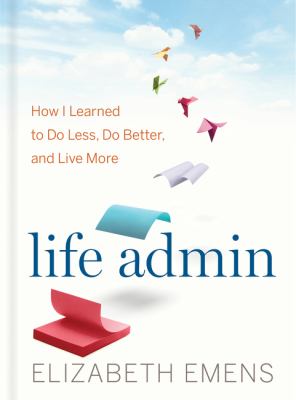 Life admin : how I learned to do less, do better, and live more /