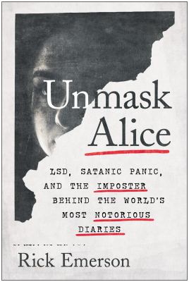 Unmask Alice : LSD, satanic panic, and the imposter behind the world's most notorious diaries /