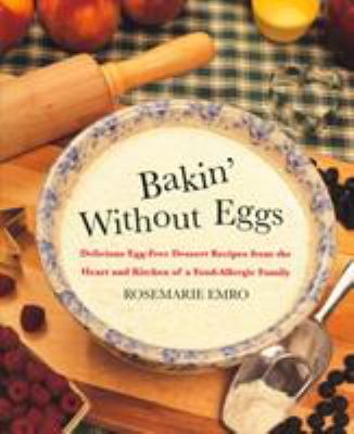 Bakin' without eggs : delicious egg-free dessert recipes from the heart and kitchen of a food-allergic family /