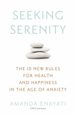 Seeking serenity : the 10 new rules for health and happiness in the age of anxiety /