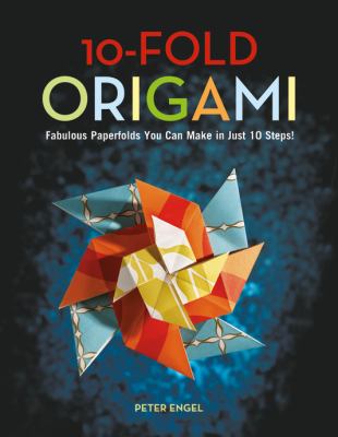 10-fold origami : fabulous paperfolds you can make in just 10 steps! /