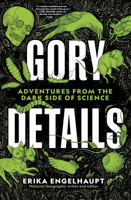 Gory details : adventures from the dark side of science /