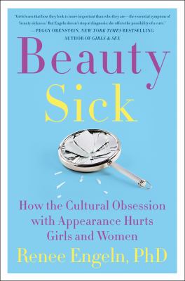 Beauty sick : how the cultural obsession with appearance hurts girls and women /