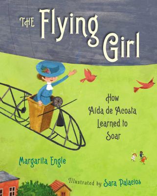 The flying girl : how Aida de Acosta learned to soar /