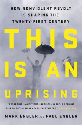 This is an uprising : how nonviolent revolt is shaping the twenty-first century /