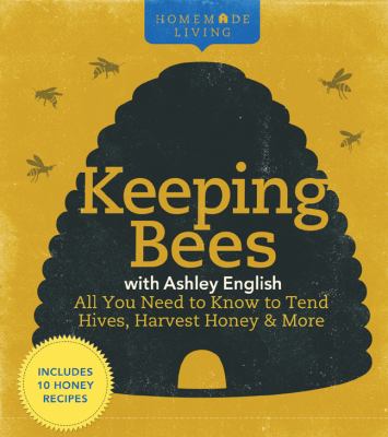 Keeping bees with Ashley English : all you need to know to tend hives, harvest honey & more /