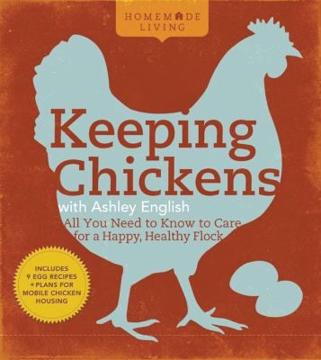 Keeping chickens with Ashley English : all you need to know to care for a happy, healthy flock /
