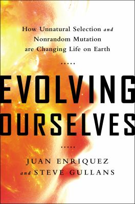 Evolving ourselves : how unnatural selection and nonrandom mutation are changing life on earth /