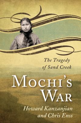 Mochi's war : the tragedy of Sand Creek /