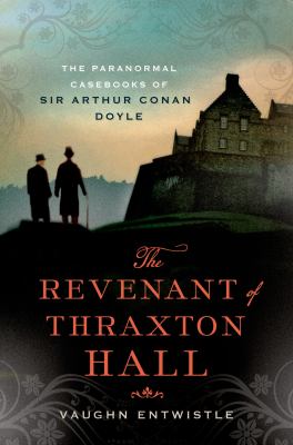 The revenant of Thraxton Hall : the paranormal casebooks of Sir Arthur Conan Doyle /