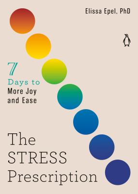 The stress prescription : seven days to more joy and ease /