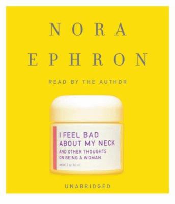 I feel bad about my neck : [compact disc, unabridged] : and other thoughts on being a woman /