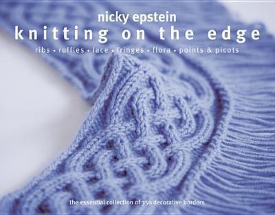 Knitting on the edge : ribs, ruffles, lace, fringes, flora, points & picots : the essential collection of 350 decorative borders /