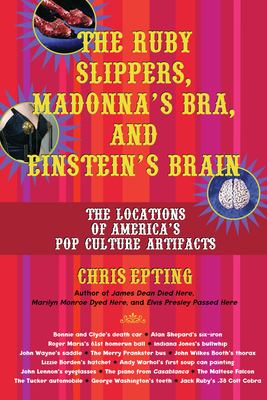 The ruby slippers, Madonna's bra, and Einstein's brain : the locations of America's pop culture artifacts /