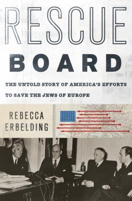 Rescue Board : the untold story of America's efforts to save the Jews of Europe /