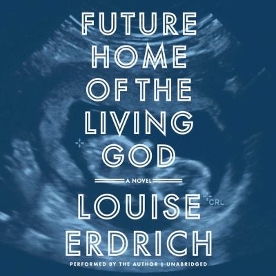 Future home of the living god [compact disc, unabridged] : a novel /