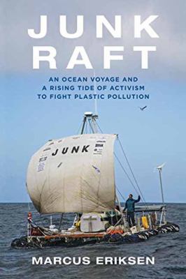 Junk raft : an ocean voyage and a rising tide of activism to fight plastic pollution /