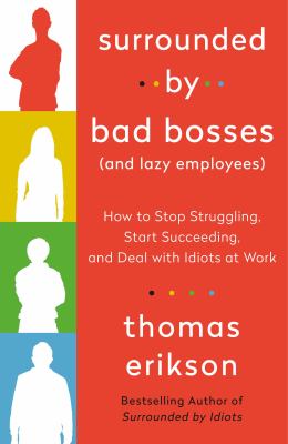Surrounded by bad bosses (and lazy employees) : how to stop struggling, start succeeding, and deal with idiots at work /