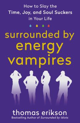Surrounded by energy vampires : how to slay the time, joy, and soul suckers in your life /