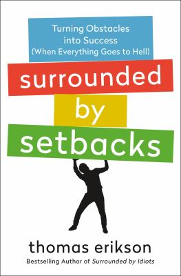 Surrounded by setbacks : turning obstacles into success (when everything goes to hell) /