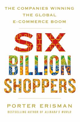Six billion shoppers : the companies winning the global e-commerce boom /