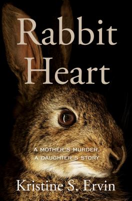 Rabbit heart : a mother's murder, a daughter's story /
