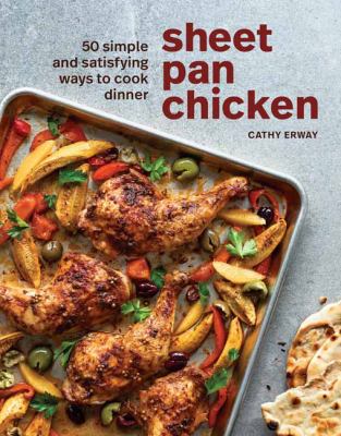 Sheet pan chicken : 50 simple and satisfying ways to cook dinner /