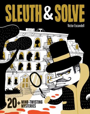 Sleuth & solve : 20+ mind-twisting mysteries /