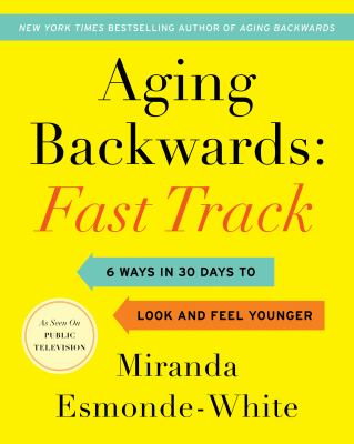 Aging backwards: fast track : 6 ways in 30 days to look and feel younger /