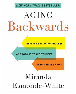 Aging backwards : reverse the aging process and look 10 years younger in 30 minutes a day /