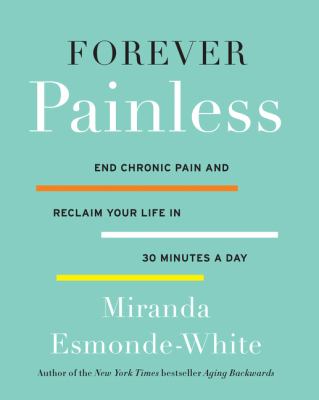 Forever painless : end chronic pain and reclaim your life in 30 minutes a day /