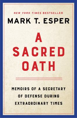 A sacred oath : memoirs of a Secretary of Defense during extraordinary times /