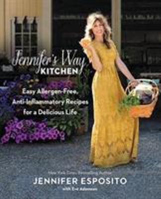 Jennifer's way kitchen : easy allergen-free, anti-inflammatory recipes for a delicious life /