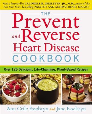 The prevent and reverse heart disease cookbook : over 125 delicious, life-changing, plant-based recipes /