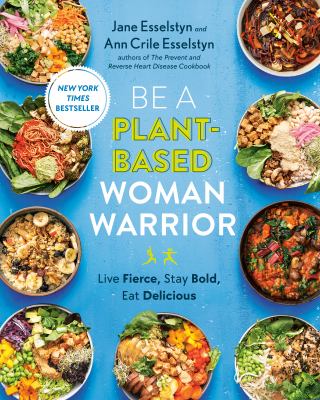 Be a plant-based woman warrior : live fierce, stay bold, eat delicious /