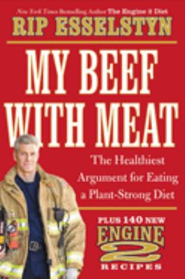 My beef with meat : the healthiest argument for eating a plant-strong diet plus 140 new Engine 2 recipes /