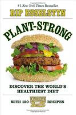 Plant-strong : discover the world's healthiest diet--with 150 Engine 2 recipes /