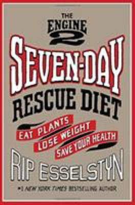 The Engine 2 seven-day rescue diet : eat plants, lose weight, save your health /