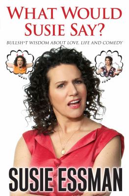What would Susie say? : bullshit wisdom about love, life, and comedy /