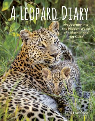 A leopard diary : my journey into the hidden world of a mother and her cubs /