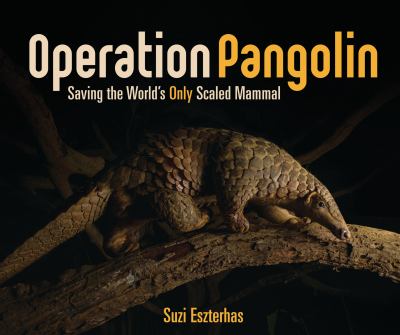 Operation pangolin : saving the world's only scaled mammal /