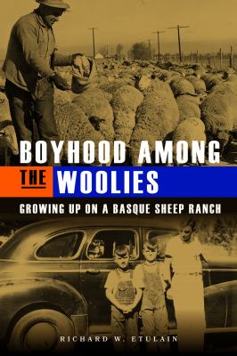 Boyhood among the woolies : growing up on a Basque sheep ranch /