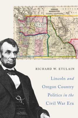 Lincoln and Oregon country politics in the Civil War era /