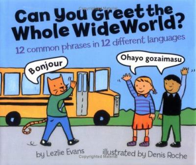 Can you greet the whole wide world? : 12 common phrases in 12 different languages /
