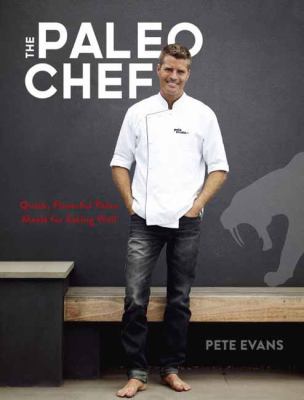 The paleo chef : quick, flavorful paleo meals for eating well /