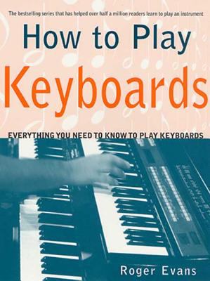 How to play keyboards : everything you need to know to play keyboards /