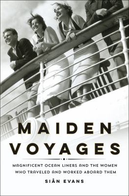 Maiden voyages : magnificent ocean liners and the women who traveled and worked aboard them /