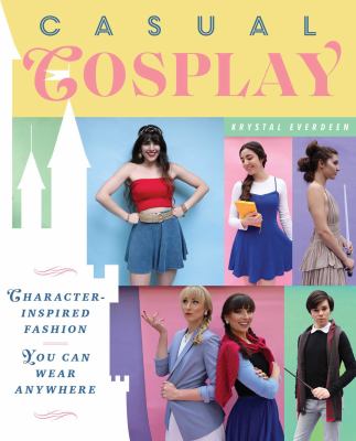 Casual cosplay : character-inspired fashion you can wear anywhere /