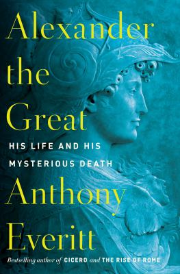 Alexander the Great : his life and his mysterious death /