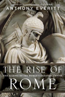 The rise of Rome : the making of the world's greatest empire /